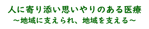 人に寄り添い思いやりのある医療~地域に支えられ、地域を支える~